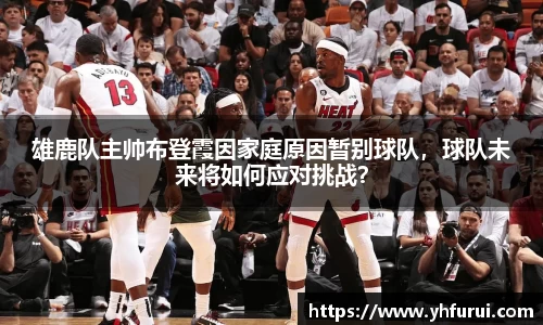雄鹿队主帅布登霞因家庭原因暂别球队，球队未来将如何应对挑战？
