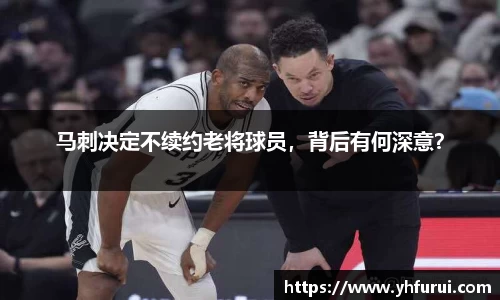 马刺决定不续约老将球员，背后有何深意？
