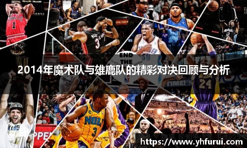 2014年魔术队与雄鹿队的精彩对决回顾与分析