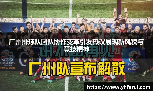 广州排球队团队协作变革引发热议展现新风貌与竞技精神