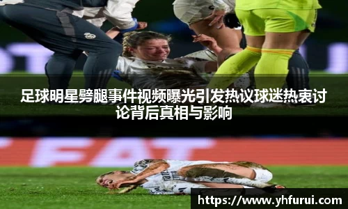 足球明星劈腿事件视频曝光引发热议球迷热衷讨论背后真相与影响
